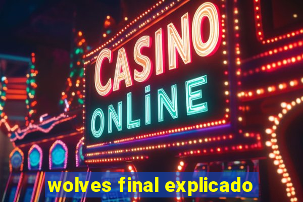 wolves final explicado